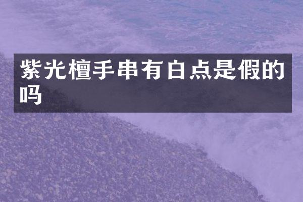紫光檀手串有白点是假的吗