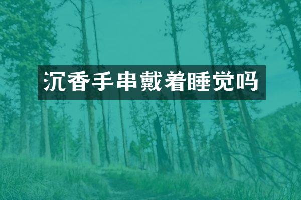 沉香手串戴着睡觉吗