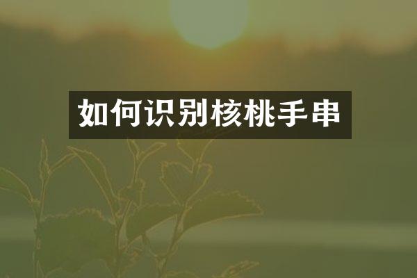 如何识别核桃手串