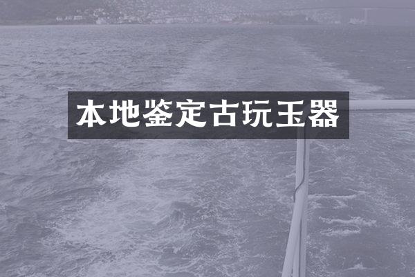 本地鉴定古玩玉器