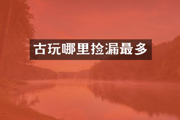 古玩哪里捡漏最多
