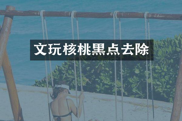 文玩核桃黑点去除