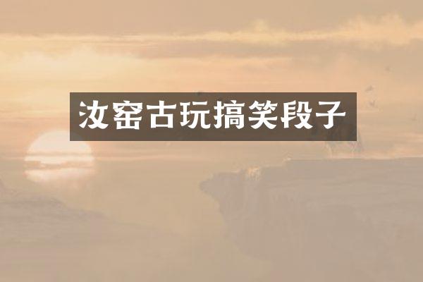 汝窑古玩搞笑段子