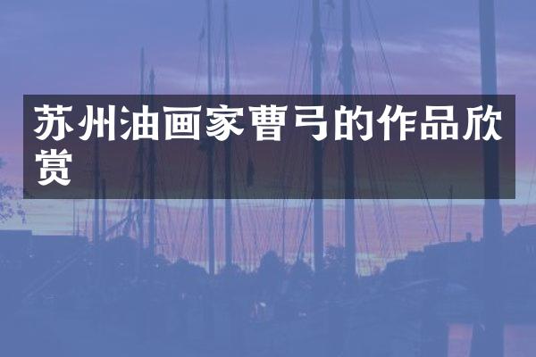 苏州油画家曹弓的作品欣赏