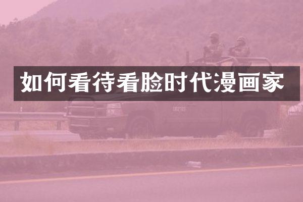 如何看待看脸时代漫画家