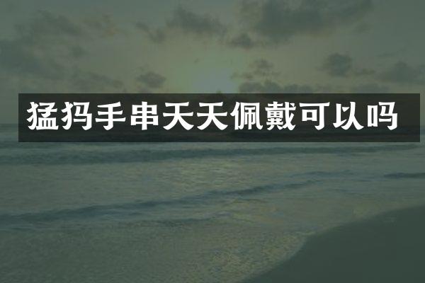 猛犸手串天天佩戴可以吗