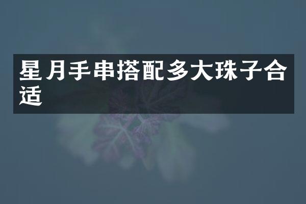 星月手串搭配多大珠子合适