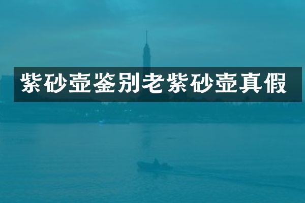 紫砂壶鉴别老紫砂壶真假