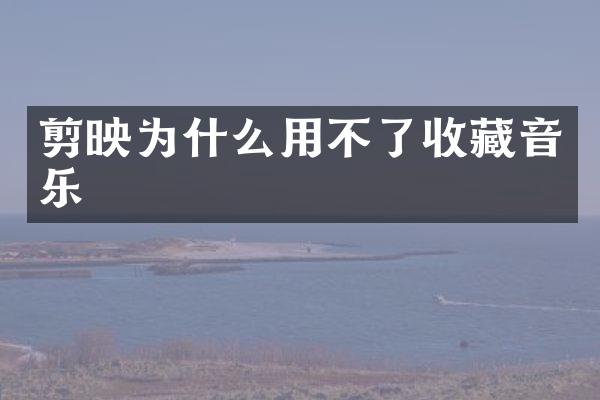 剪映为什么用不了收藏音乐