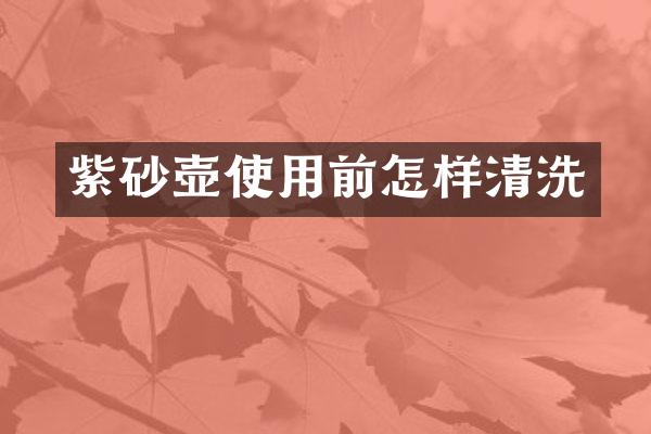 紫砂壶使用前怎样清洗