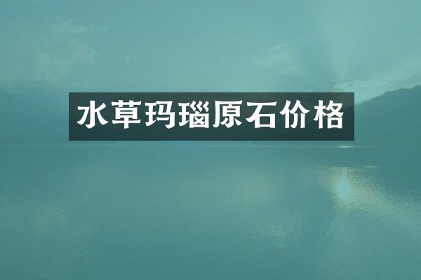 水草玛瑙原石价格