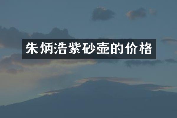 朱炳浩紫砂壶的价格