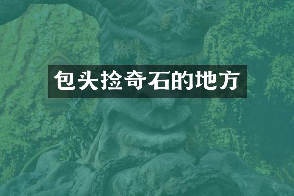 包头捡奇石的地方