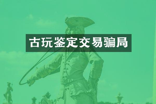 古玩鉴定交易骗局