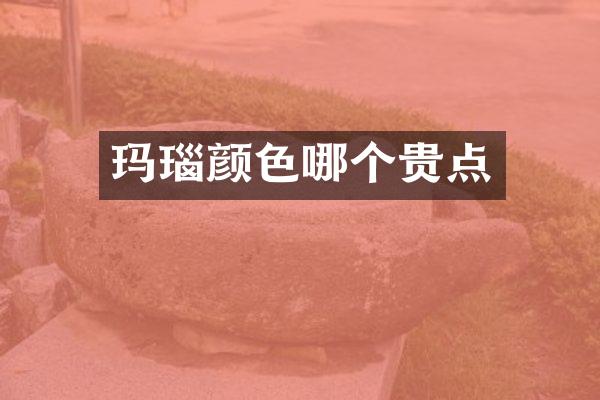 玛瑙颜色哪个贵点