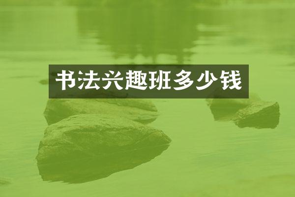 书法兴趣班多少钱