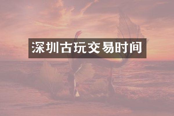 深圳古玩交易时间