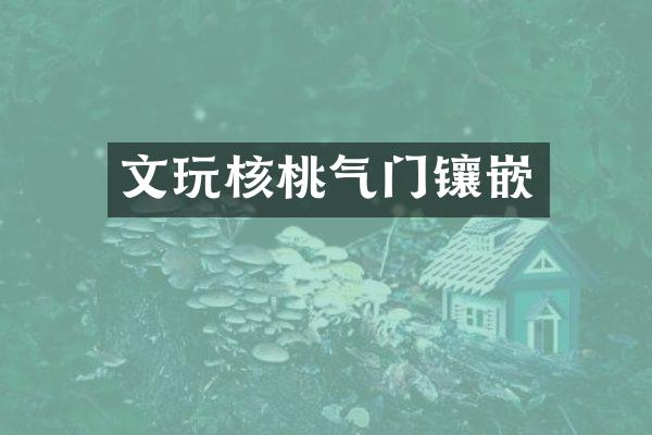 文玩核桃气门镶嵌