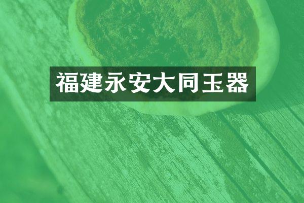 福建永安大同玉器