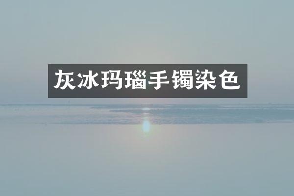灰冰玛瑙手镯染色