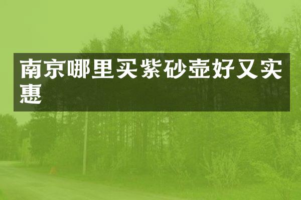 南京哪里买紫砂壶好又实惠