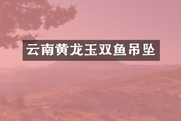 云南黄龙玉双鱼吊坠