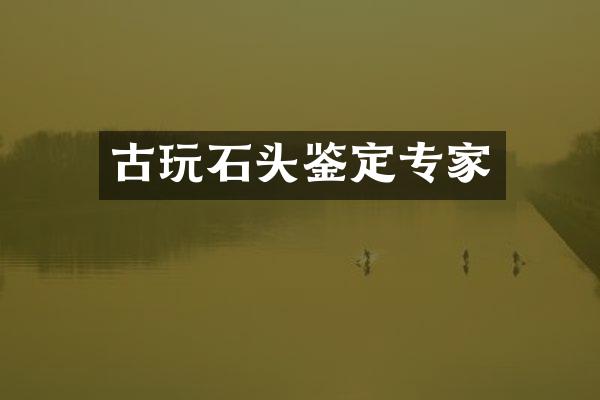 古玩石头鉴定专家
