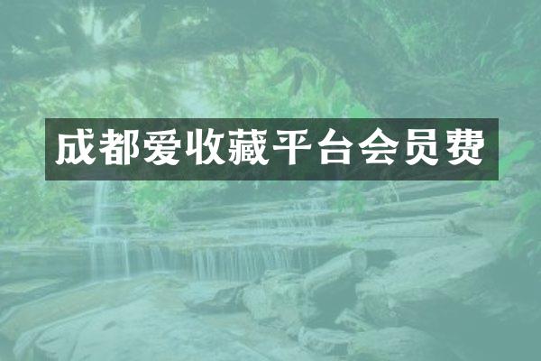 成都爱收藏平台会员费