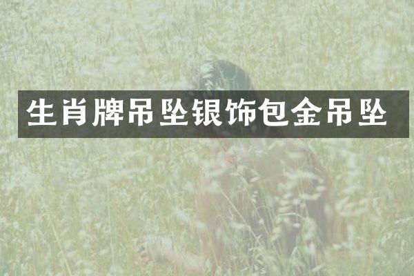 生肖牌吊坠银饰包金吊坠