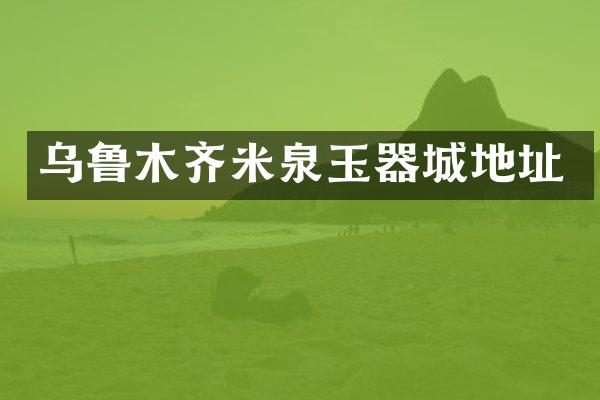 乌鲁木齐米泉玉器城地址
