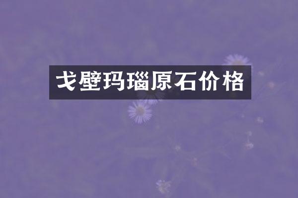 戈壁玛瑙原石价格