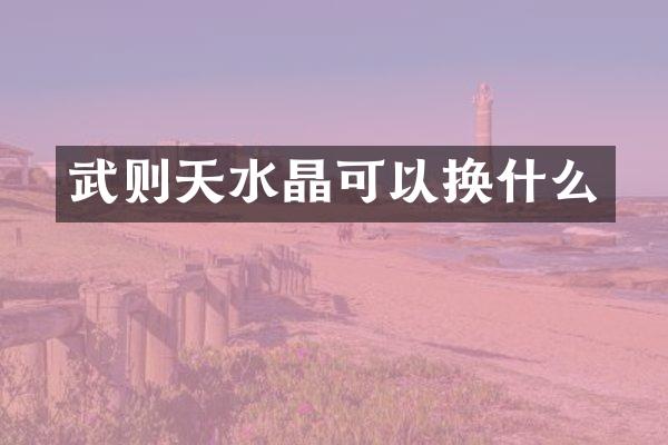武则天水晶可以换什么