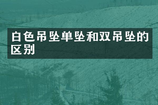 白色吊坠单坠和双吊坠的区别