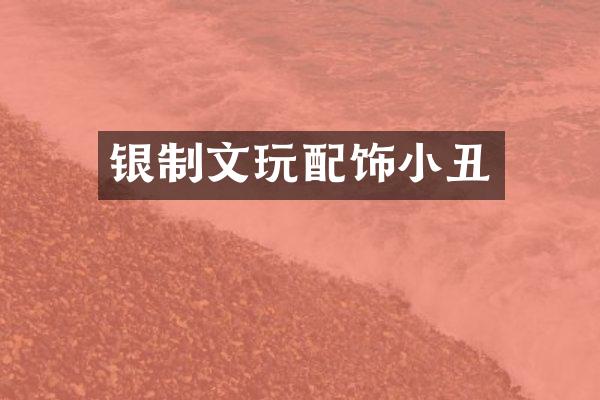 银制文玩配饰小丑
