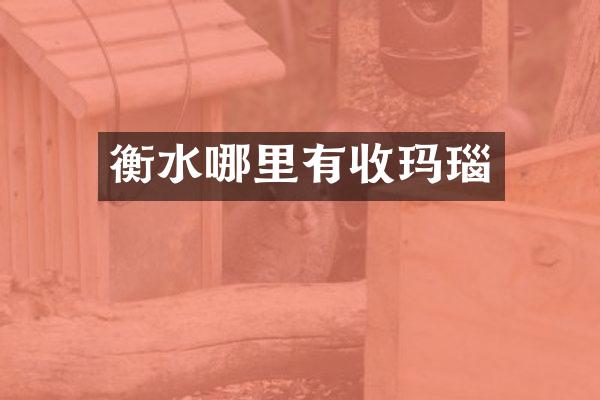 衡水哪里有收玛瑙