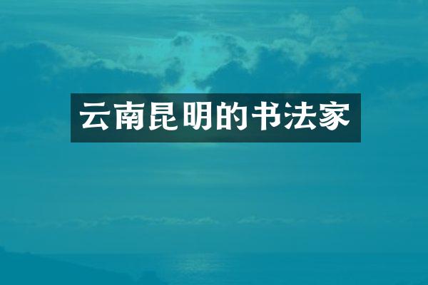 云南昆明的书法家