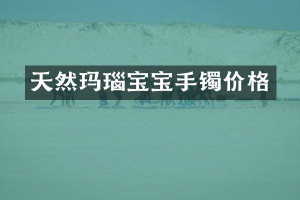 天然玛瑙宝宝手镯价格