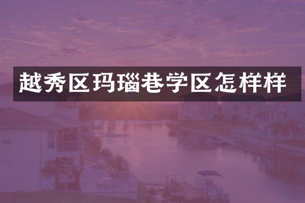 越秀区玛瑙巷学区怎样样
