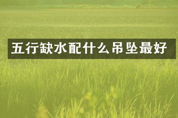 五行缺水吊坠最好