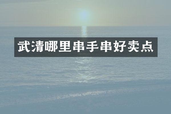 武清哪里串手串好卖点