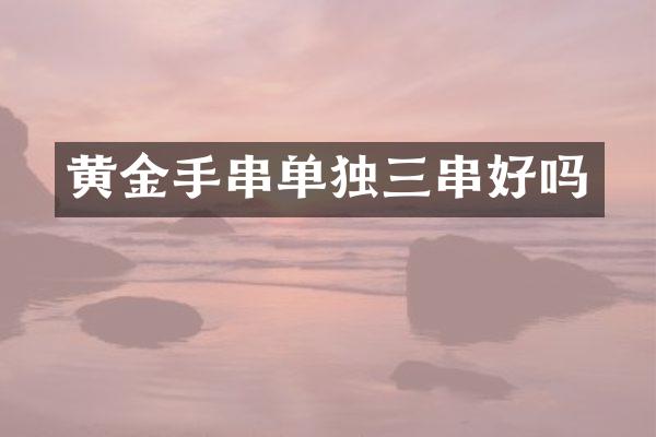 黄金手串单独三串好吗