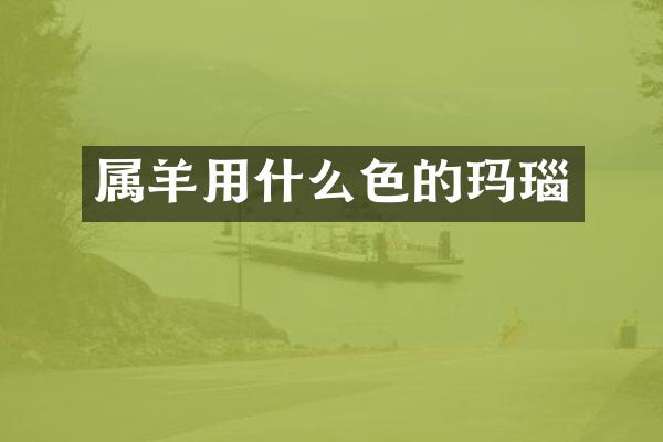 属羊用什么色的玛瑙