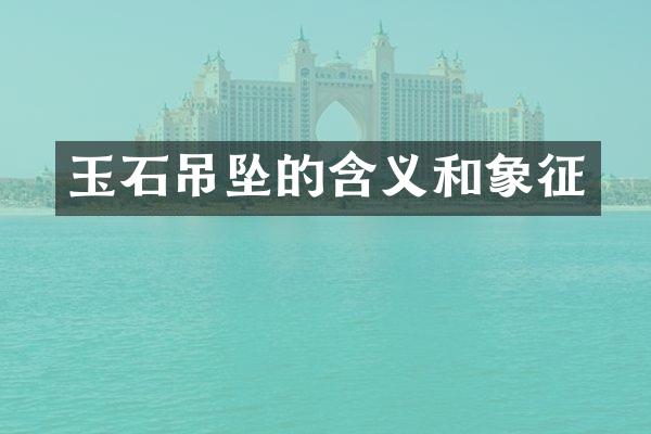 玉石吊坠的含义和象征