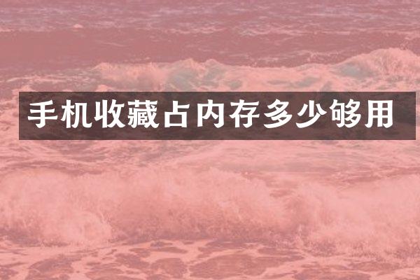 手机收藏占内存多少够用
