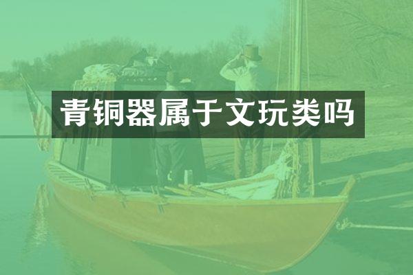 青铜器属于文玩类吗