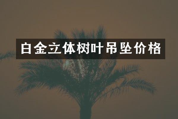 白金立体树叶吊坠价格