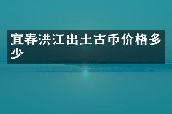 宜春洪江出土古币价格多少
