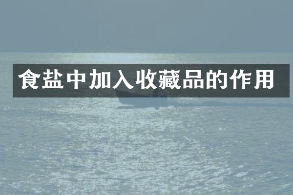 食盐中加入收藏品的作用