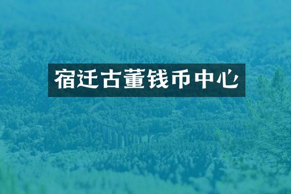 宿迁古董钱币中心