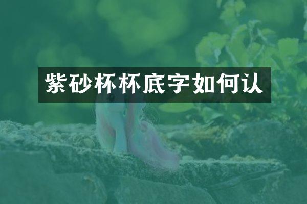 紫砂杯杯底字如何认